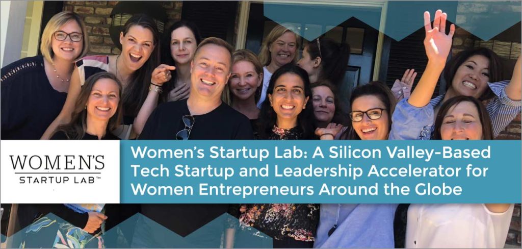 Women’s Startup Lab: A Silicon Valley-Based Tech Startup and Leadership Accelerator for Women Entrepreneurs Around the Globe